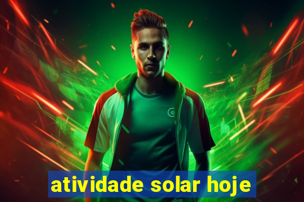 atividade solar hoje